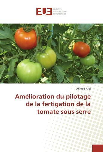 Couverture du livre « Amelioration du pilotage de la fertigation de la tomate sous serre » de Arbi Ahmed aux éditions Editions Universitaires Europeennes