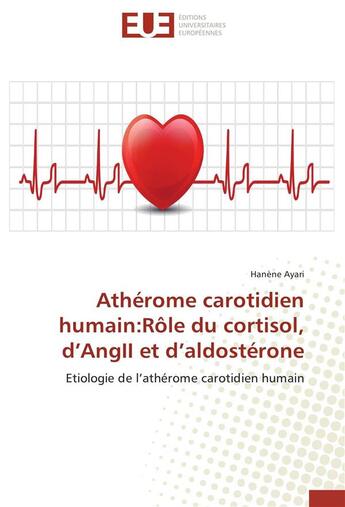 Couverture du livre « Athérome carotidien humain : rôle du cortisol, d'angll et d'aldostérone ; étiologie de l'athéromecarotidien humain » de Hanene Ayari aux éditions Editions Universitaires Europeennes