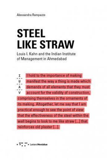 Couverture du livre « Steel like a straw: louis i. kahn and the indian institute of management in ahmedabad » de Rampazzo Alessandra aux éditions Letteraventidue