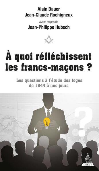 Couverture du livre « À quoi réflechissent les francs-maçons ? les questions à l'étude des loges de 1844 à nos jours » de Alain Bauer et Jean-Claude Rochigneux et Jean-Philippe Hubsch aux éditions Dervy