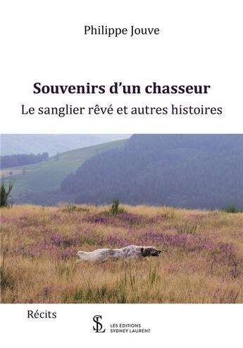 Couverture du livre « Souvenirs d un chasseur le sanglier reve et autres histoires » de Jouve Philippe aux éditions Sydney Laurent