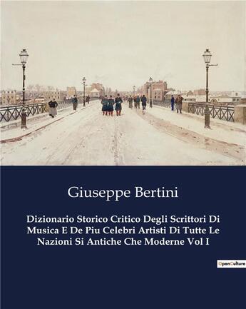 Couverture du livre « Dizionario Storico Critico Degli Scrittori Di Musica E De Piu Celebri Artisti Di Tutte Le Nazioni Si Antiche Che Moderne Vol I » de Giuseppe Bertini aux éditions Culturea