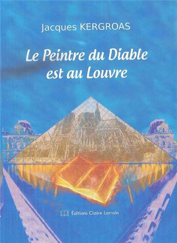 Couverture du livre « Le peintre du diable est au Louvre » de Jacques Kergroas aux éditions Claire Lorrain