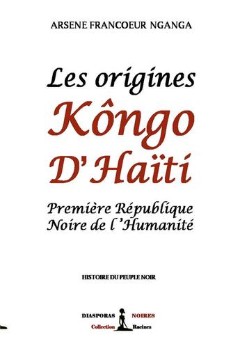 Couverture du livre « Les origines Kôngo d'Haiti ; première république noire de l'humanité » de Arsene Francoeur Nganga aux éditions Diasporas Noires