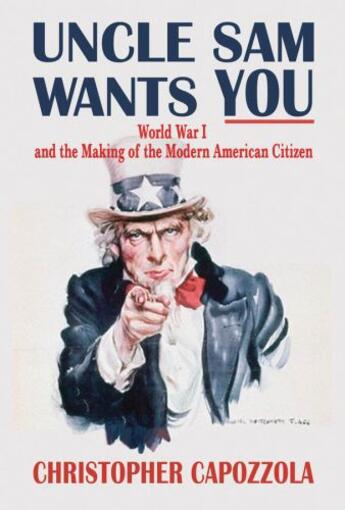 Couverture du livre « Uncle sam wants you: world war i and the making of the modern american » de Capozzola Christopher aux éditions Editions Racine