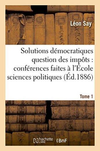 Couverture du livre « Les solutions democratiques de la question des impots t1 - conferences faites a l'ecole des sciences » de Say Leon aux éditions Hachette Bnf