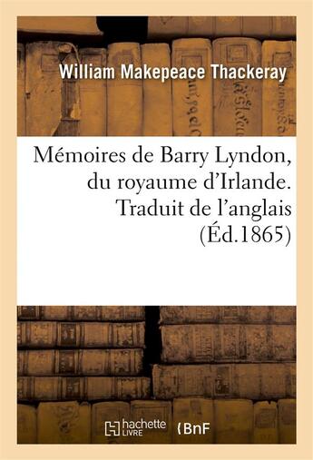 Couverture du livre « Mémoires de Barry Lyndon, du royaume d'Irlande : contenant le récit de ses aventures extraordinaires. Traduit de l'anglais » de Thackeray-W aux éditions Hachette Bnf