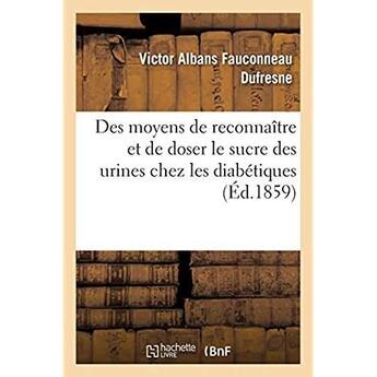 Couverture du livre « Des moyens de reconnaître et de doser le sucre des urines chez les diabétiques » de Victor-Albans Fauconneau-Dufresne aux éditions Hachette Bnf