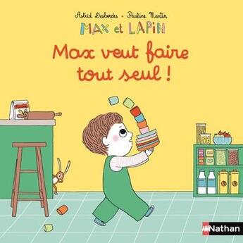 Couverture du livre « Max et Lapin : Max veut faire tout seul ! » de Pauline Martin et Astrid Desbordes aux éditions Nathan