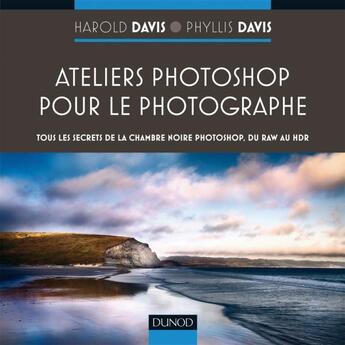 Couverture du livre « Ateliers Photoshop pour le photographe ; tous les secrets de Photoshop, du RAW au HDR » de Harold Davis et Phyllis Davis aux éditions Dunod