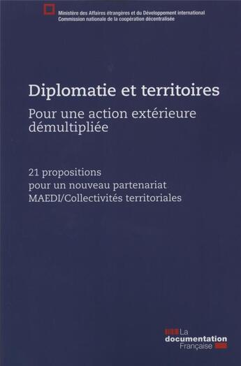 Couverture du livre « Diplomatie et territoires, pour une action exterieure démultipliée ; 21 propositions pour un nouveau partenariat MAEDI/Collectivités territoriales » de Ministere Des Affaires Etrangeres aux éditions Documentation Francaise