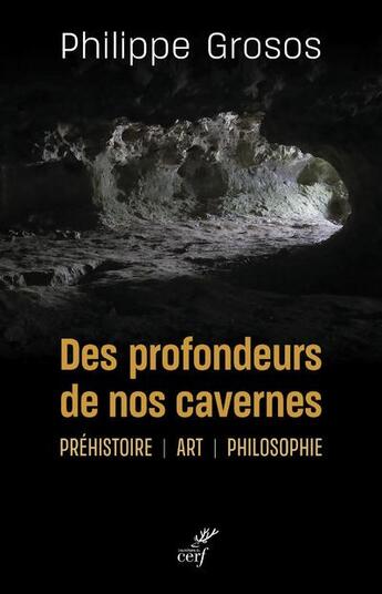 Couverture du livre « Des profondeurs de nos cavernes : préhistoire, art, philosophie » de Philippe Grosos aux éditions Cerf