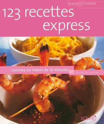 Couverture du livre « 123 Recettes Express ; Cuisinez En Moins De 10 Minutes » de Vergne Blanche aux éditions Solar