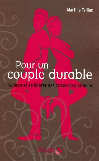 Couverture du livre « Pour un couple durable ; vaincre et se libérer des crises au quotidien » de Martine Teillac aux éditions Solar