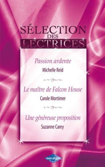 Couverture du livre « Passion ardente ; le maître de Falcon House ; une généreuse proposition » de Michelle Reid et Carole Mortimer et Suzanne Carey aux éditions Harlequin