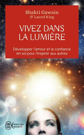 Couverture du livre « Vivez dans la lumière : Développer l'amour et la confiance en soi pour l'inspirer aux autres » de Shakti Gawain aux éditions J'ai Lu