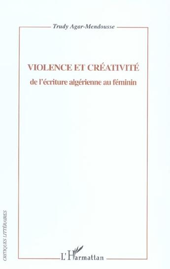 Couverture du livre « Violence et creativite - de l'ecriture algerienne au feminin » de Trudy Agar-Mendousse aux éditions L'harmattan