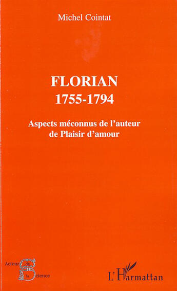 Couverture du livre « Florian 1755-1794 ; aspects méconnus de l'auteur de plaisir d'amour » de Michel Cointat aux éditions L'harmattan