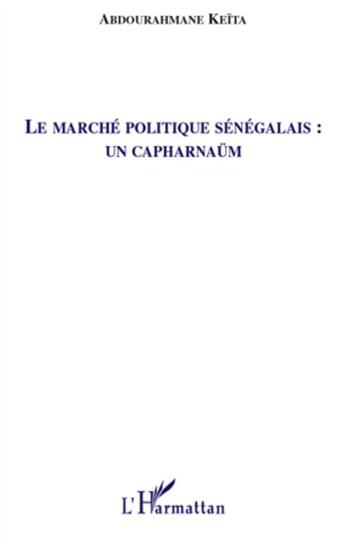 Couverture du livre « Le marché politique sénégalais : un capharnaüm » de Abdourahmane Keita aux éditions L'harmattan