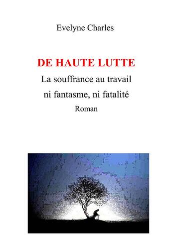 Couverture du livre « De haute lutte ; la souffrance au travail, ni fantasme ni fatalité » de Evelyne Charles aux éditions Books On Demand