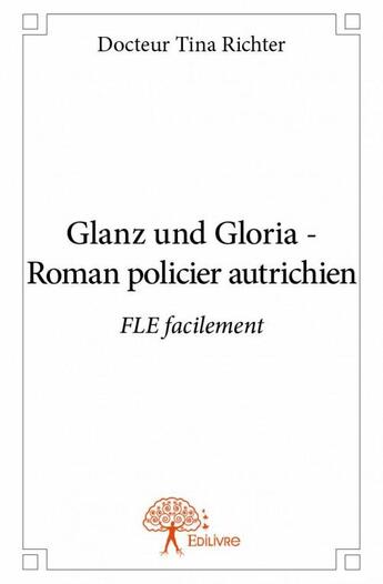 Couverture du livre « Glanz und Gloria ; roman policier autrichien ; FLE facilement » de Tina Richter aux éditions Edilivre