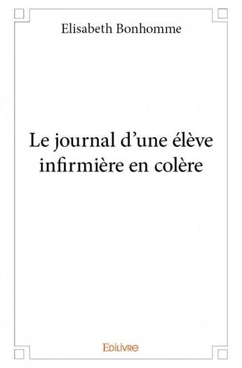 Couverture du livre « Le journal d'une élève infirmière en colère » de Elisabeth Bonhomme aux éditions Edilivre