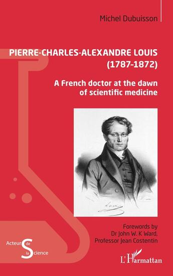 Couverture du livre « Pierre-Charles-Alexandre Louis (1787-1872) : a french doctor at the dawn of scientific medicine » de Michel Dubuisson aux éditions L'harmattan