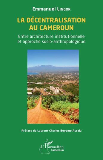 Couverture du livre « La décentralisation au Cameroun : Entre architecture institutionnelle et approche socio-anthropologique » de Emmanuel Lingok aux éditions L'harmattan