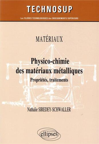 Couverture du livre « Matériaux ; physico-chimie des matériaux métalliques ; propriétés, traitements » de Nathalie Siredey-Shwaller aux éditions Ellipses