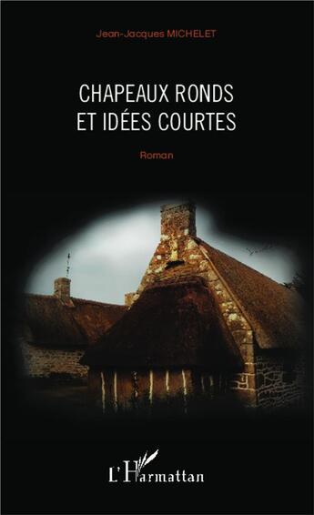 Couverture du livre « Chapeaux ronds et idées courtes » de Jean-Jacques Michelet aux éditions L'harmattan