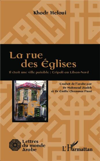 Couverture du livre « La rue des églises ; il était une ville paisible : Tripoli au Liban-Nord » de Khodr Heloui aux éditions L'harmattan