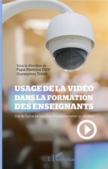 Couverture du livre « Usage de la vidéo dans la formation des enseignants ; état de l'art et perspective d'implémentation au Sénégal » de Ousseynou Thiam et Papa Mamour Diop aux éditions L'harmattan