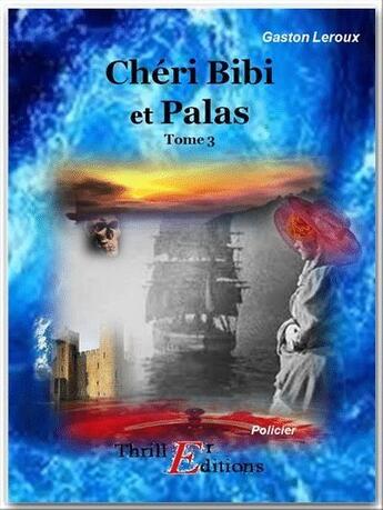 Couverture du livre « Chéri Bibi et Palass t.3 » de Gaston Leroux aux éditions Thriller Editions