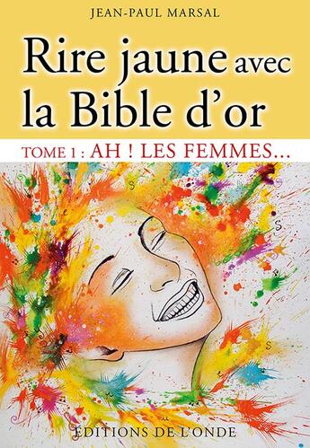 Couverture du livre « Rire jaune avec la bible d'or t.1 ah ! les femmes » de Jean-Paul Marsal aux éditions De L'onde