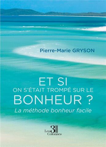 Couverture du livre « Et si on s'était trompé sur le bonheur ? la méthode bonheur facile » de Pierre-Marie Gryson aux éditions Les Trois Colonnes