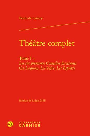 Couverture du livre « Théâtre complet Tome 1 : Les six premieres Comedies facecieuses (Le Laquais, La Vefve, Les Esprits) » de Pierre De Larivey aux éditions Classiques Garnier