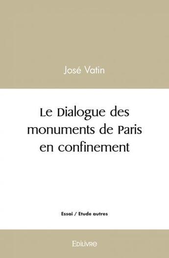 Couverture du livre « Le dialogue des monuments de paris en confinement » de Jose Vatin aux éditions Edilivre
