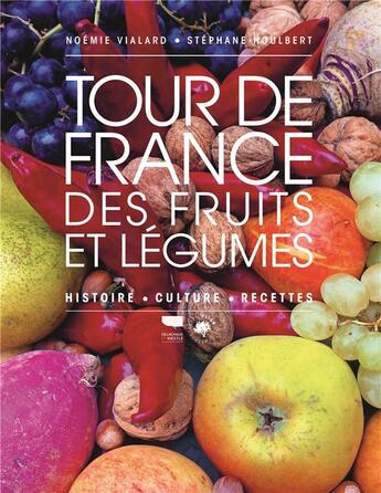 Couverture du livre « Tour de France des fruits et légumes : histoire, culture, recettes » de Noemie Vialard et Stephane Houlbert aux éditions Delachaux & Niestle