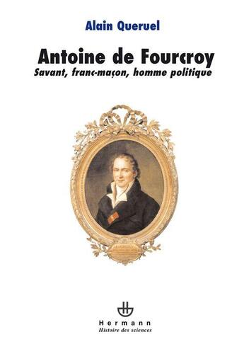 Couverture du livre « Antoine de Fourcroy ; savant, franc-maçon, homme politique » de Alain Queruel aux éditions Hermann
