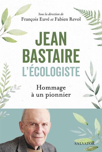 Couverture du livre « Jean Bastaire l'écologiste : hommage à un pionnier » de Francois Euve et Fabien Revol aux éditions Salvator