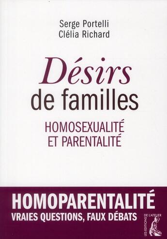 Couverture du livre « Désirs de familles ; homosexualité et parentalité » de Serge Portelli et Clelia Richard aux éditions Editions De L'atelier