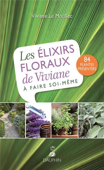 Couverture du livre « Les élixirs floraux de Viviane à faire soi-même » de Viviane Le Moullec aux éditions Dauphin