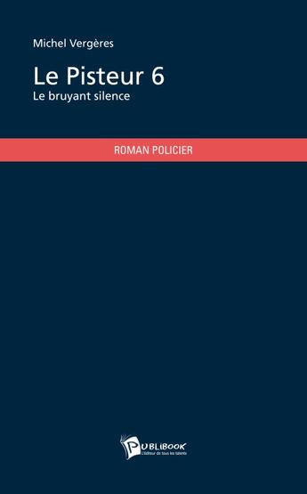 Couverture du livre « Le pisteur 6 ; le bruyant silence » de Michel Vergeres aux éditions Publibook