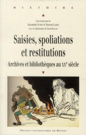 Couverture du livre « Saisies, spoliations et restitutions ; archives et bibliothèques au XX siècle » de Denis Rolland et Alexandre Sumpf et Vincent Laniol aux éditions Pu De Rennes