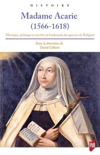 Couverture du livre « Madame Acarie 1566 1618 ; mystique politique et société au lendemain des guerres de religions » de Gilbert David aux éditions Pu De Rennes