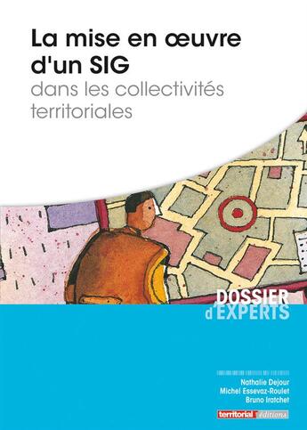 Couverture du livre « La mise en oeuvre d'un SIG dans les collectivités territoriales » de Michel Essevaz-Roulet et Nathalie Dejour et Bruno Iratchet aux éditions Territorial