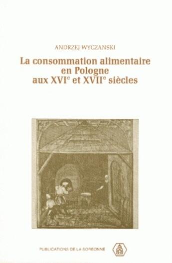 Couverture du livre « La consommation alimentaire en Pologne aux XVI et XVII siècles » de Andrzej Wyczanski aux éditions Sorbonne Universite Presses