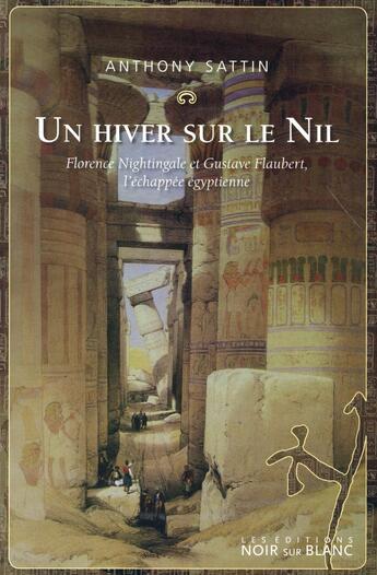 Couverture du livre « Un hiver sur le Nil ; Florence Nightingale et Gustave Flaubert, l'échappée égyptienne » de Anthony Sattin aux éditions Noir Sur Blanc