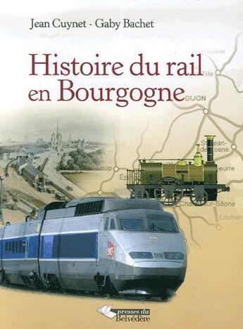 Couverture du livre « Histoire du rail en Bourgogne » de Gaby Bachet et Jean Cuynet aux éditions Editions Du Belvedere