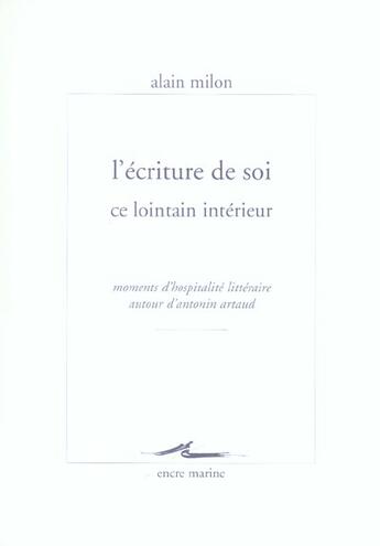 Couverture du livre « L'ecriture de soi, ce lointain interieur - moments d'hospitalite litteraire autour d'antonin artaud » de Alain Milon aux éditions Encre Marine